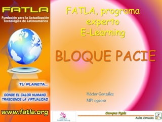 FATLA, programa
experto
E-Learning
BLOQUE PACIE
Héctor González
MPI 092010
 