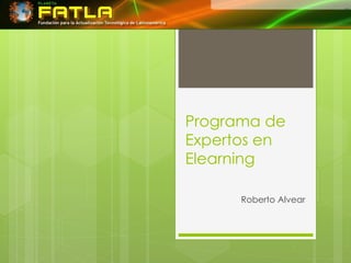 Programa de
Expertos en
Elearning
Roberto Alvear
 