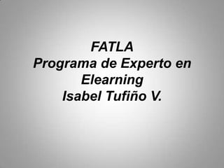 FATLAPrograma de Experto en ElearningIsabel Tufiño V. 