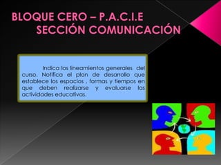 Indica los lineamientos generales del
curso. Notifica el plan de desarrollo que
establece los espacios , formas y tiempos en
que deben realizarse y evaluarse las
actividades educativas.
 