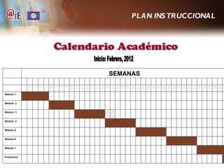 PLAN INSTRUCCIONAL Inicio: Febrero, 2012 SEMANAS 1 2 3 4 5 6 7 8 9 10 11 12 13 14 15 16 17 18 19 20 21 22 23 24 25 26 27 28 29 30 31 32 33 34 35 36 37 38 39 40 Módulo 1 Módulo  2 Módulo  3 Módulo  4 Módulo 5 Módulo 6 Módulo 7 Evaluación 