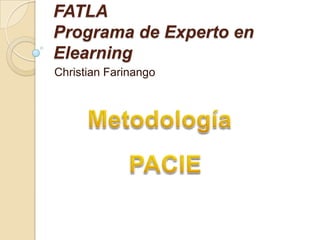 FATLAPrograma de Experto en Elearning Christian Farinango Metodología  PACIE 