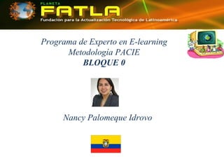 Programa de Experto en E-learning Metodología PACIE BLOQUE 0 Nancy Palomeque Idrovo 