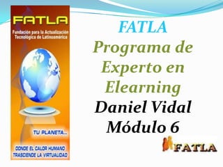 FATLAPrograma de Experto en Elearning Daniel Vidal Módulo 6 
