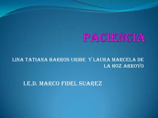 LINA TATIANA BARROS URIBE Y LAURA MARCELA DE
                               LA HOZ ARROYO


   I.E.D. MARCO FIDEL SUAREZ
 