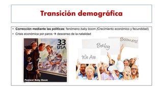 Transición demográfica
• Corrección mediante las políticas: fenómeno baby boom (Crecimiento económico y fecundidad)
• Crisis económica por paros  descenso de la natalidad
 