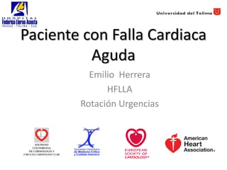 Paciente con Falla Cardiaca
          Aguda
          Emilio Herrera
              HFLLA
        Rotación Urgencias
 