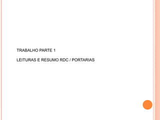TRABALHO PARTE 1
LEITURAS E RESUMO RDC / PORTARIAS
 