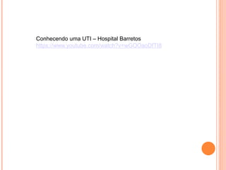 Conhecendo uma UTI – Hospital Barretos
https://www.youtube.com/watch?v=wGOOaoDfTI8
 