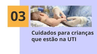 Cuidados para crianças
que estão na UTI
03
 