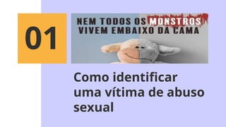 Como identificar
uma vítima de abuso
sexual
01
 