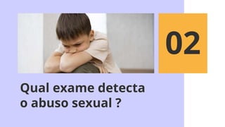 Qual exame detecta
o abuso sexual ?
02
 