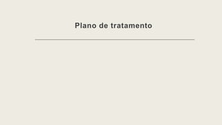 Plano de tratamento
 
