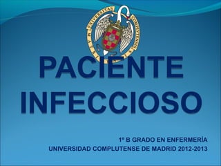 1º B GRADO EN ENFERMERÍA
UNIVERSIDAD COMPLUTENSE DE MADRID 2012-2013
 