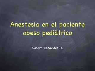 Anestesia en el paciente obeso pediátrico ,[object Object]