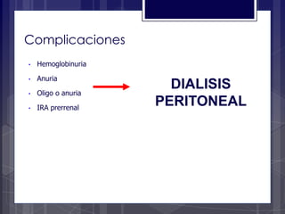 Complicaciones
• Hemoglobinuria
• Anuria
• Oligo o anuria
• IRA prerrenal
DIALISIS
PERITONEAL
 