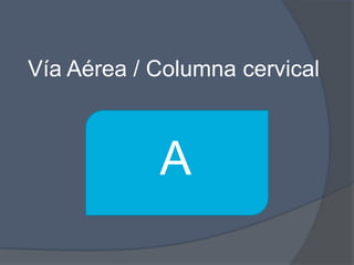 Vía Aérea / Columna cervical



            A
 