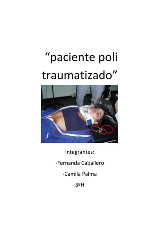 “paciente poli
traumatizado”




     Integrantes:
  -Fernanda Caballero
    -Camila Palma
         3ºH
 