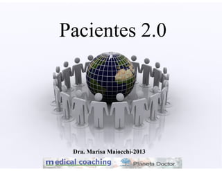 Pacientes 2.0
Dra. Marisa Maiocchi-2013
 