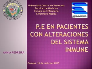 ANNIA PEDREIRA
Universidad Central de Venezuela
Facultad de Medicina
Escuela de Enfermería
Enfermería Medica
Caracas, 16 de Julio del 2015
 