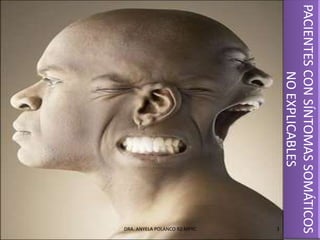 PACIENTESCONSÍNTOMASSOMÁTICOS
NOEXPLICABLES
3DRA. ANYELA POLANCO R2 MFYC
 