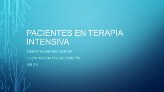 PACIENTES EN TERAPIA
INTENSIVA
WENDY ALVARADO GARCIA
LICENCIATURA EN ENFERMERÍA
148174
 