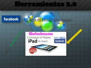 Herramientas 2.0
Página de Fans (Herramientas)
Motiva a que te
sigan sorteando algo
 