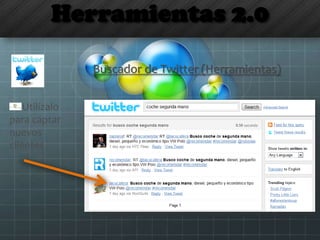 Herramientas 2.0
Buscador de Twitter (Herramientas)
Utilízalo
para captar
nuevos
clientes
 