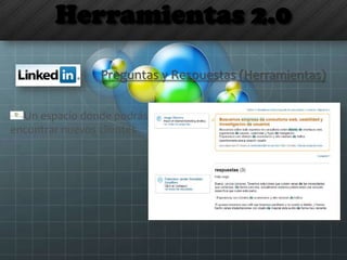 Herramientas 2.0
Preguntas y Respuestas (Herramientas)
Un espacio donde podrás
encontrar nuevos clientes
 