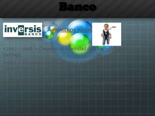 Banco
PRIMEROS PASOS
• 2007 – 2008 -> Creación de identidad digital (registro de
perfiles)
•2009 -> Presencia básica con poca gestión en Facebook,
Twitter, Slideshare y YouTube
•2010 -> Definición de Social Media Plan para dinamización
 