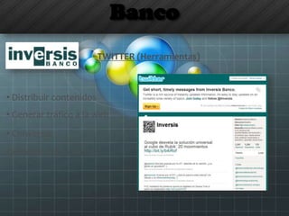 Banco
TWITTER (Herramientas)
• Distribuir contenidos
• Generar tráfico a la web
• Conversar
• Atender a los clientes
 