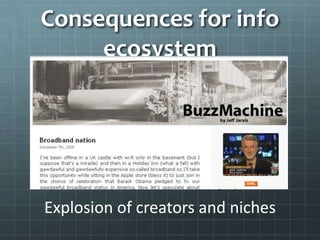 Consequences for info
ecosystem
Explosion of creators and niches
 