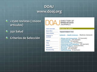 DOAJ
www.doaj.org
+2500 revistas (126000
artículos)
350 Salud
Criterios de Selección
 
