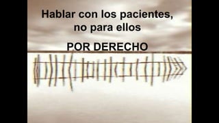 Hablar con los pacientes,
no para ellos
POR DERECHO
 