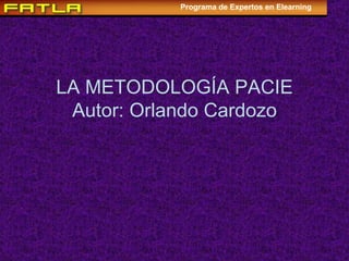 LA METODOLOGÍA PACIE Autor: Orlando Cardozo Programa de Expertos en Elearning 