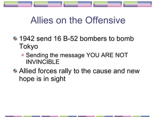 Allies on the Offensive 1942 send 16 B-52 bombers to bomb Tokyo  Sending the message YOU ARE NOT INVINCIBLE  Allied forces rally to the cause and new hope is in sight  
