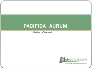 PACIFICA AURUM
Padur , Chennai
 