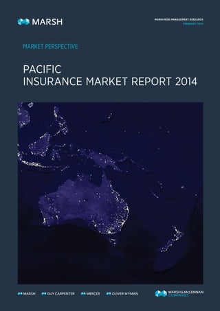 Marsh Risk Management Research
FEBRUARY 2014
Market PersPective
pACIFIC
INSURANCE MARKET REPORT 2014
 