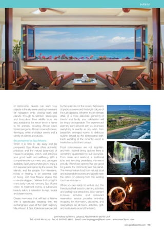 HAWAII 
www.paradisesonline.com 103 
of Astronomy. Guests can learn how 
objects in the sky were used by Hawaiians 
for navigation while viewing stars and 
planets through hi-definition telescopes 
and binoculars. Free wildlife tours are 
also available at the resort which is home 
to 50 animals, including African black 
footed penguins, African crowned cranes, 
flamingos, white and black swans and a 
variety of parrots and ducks. 
Be pampered at Spa Moana 
When it is time to slip away and be 
pampered, Spa Moana offers authentic 
practices and the natural botanicals of 
Hawaii to energise, enrich, and enhance 
your good health and wellbeing. With a 
comprehensive spa menu and packages 
available, Spa Moana invites you to enjoy a 
rich experience inspired by the ocean, the 
islands, and the people. For Hawaiians, 
ho’ola or healing, is an essential part 
of being, and Spa Moana shares this 
understanding and believes that caring for 
one’s body nurtures harmony. Spa Moana 
offers 15 treatment rooms, a full-service 
beauty salon, a relaxation lounge, sauna 
and steam rooms. 
Create memories that will last a lifetime 
with a spectacular wedding with the 
exchanging of vows at the Hyatt Regency 
Maui Resort  Spa. Celebrate surrounded 
by the splendour of the ocean, the beauty 
of gracious swans and the bright colours of 
the lush gardens. Whether it’s an intimate 
affair, or a more elaborate gathering of 
friends and family, your celebration will 
be simply unforgettable. The experienced 
planning team will work with you to ensure 
everything is exactly as you wish, from 
beautifully arranged rooms to delicious 
cuisine served by the professional staff. 
Each wedding at the romantic resort is 
treated as special and unique. 
Food connoisseurs are not forgotten, 
and with several dining options there is 
something guaranteed to suit everyone. 
From steak and seafood, a traditional 
lu’au and tempting breakfasts, the resort 
proudly offers food options that are good 
for guests, the community and the planet. 
The menus feature food from natural, local 
and sustainable sources and guests have 
the option of ordering from the exciting 
room service menu. 
When you are ready to venture out, the 
friendly staff will assist in planning activities 
and visiting local attractions. A convenient 
in-house activities and restaurant 
reservation service provides one-stop 
shopping for information, discounts, and 
reservations on all tours, activities, golf, 
and restaurants around the island. 
200 Nohea Kai Drive, Lahaina, Maui HAWAII 96761 USA 
Tel: +1 808 661 1234 Fax: +1 808 667 4498 Email: conciergeoggrm@hyatt.com www.maui.hyatt.com 
 