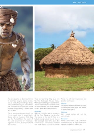 new caledonia 
www.paradisesonline.com 177 
The long beaches at Baie des Citrons 
or Anse Vata are great places to relax, 
and go windsurfing, snorkelling or diving. 
New Caledonia has a good road network 
with the mainland divided by the central 
mountain range creating a tropical east 
and dry west. 
This is a surprising province with the 
Farino market, treks in Mount Koghi, 
Bourail with its museum, Turtle Bay 
and the Pierced Rock, the beach of 
Poe and excursions on horseback 
organised at La Foa, Boulouparis, Koné 
and Koumac. 
There are fascinating diving tours from 
Nouméa, Boulouparis, Bourail, Népoui, 
Mont-Dore, Yaté, Hienghène and Poindimié. 
The east coast is a tropical adventure with its 
abundant vegetation, spectacular waterfalls, 
coconut groves and coffee plantations. 
Activities 
Sailing is the perfect way to experience 
all that New Caledonia has to offer. 
The journey to the Isle of Pines is a 
fantastic sailing experience, as you are 
able to navigate close to the shore. It is 
surrounded by a marine reserve scattered 
with small islands such as the remote 
Nokan Hui, with stunning scenery and 
beautiful anchorages. 
Climate 
The tropical climate is tempered by ocean 
and south-east trade winds. Wet season 
is December to March. 
Clothing 
Light casual clothes will suit the 
warm climate. 
Currency 
French Pacific Franc (CFP). Most shops 
and hotels accept all major credit cards. 
Tips are accepted but not required. 
 