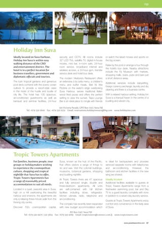 FIJI 
or watch the latest movies and sports on 
the big screen. 
Relax by the pool or arrange a tour through 
the hotel’s tour desk. Nearby attractions 
include the Fiji Museum with markets, 
shopping malls, clubs, pubs and bars just 
a short distance away. 
Additional services include babysitting, 
foreign currency exchange, laundry and dry 
cleaning and there is a business centre. 
With a relaxed harbour setting, Holiday Inn 
Suva is a tranquil haven in the centre of a 
bustling and vibrant city. 
is ideal for backpackers and provides 
serviced separate rooms with telephones 
and air-conditioning. However, the 
bathroom and kitchen facilities in the new 
wing are shared. 
Ideally located 
Additional facilities available to guests at 
Tropic Towers Apartments range from a 
freshwater swimming pool, bar and Sky 
TV to a guest laundry complete with irons 
in addition to a seven-day laundry service. 
Guests at Tropic Towers Apartments enjoy 
comfort and convenience in the lively area 
of Suva. 
www.paradisesonline.com 67 
Holiday Inn Suva 
security and CCTV. All rooms include 
32” LCD TVs, satellite TV, digital in-house 
movies, mini bar, in-room safe, 24-hour 
room service, broadband internet and 
wireless access, a 24-hour gym, transfer 
service desk and hotel tour desk. 
The modern Vikatoria’s Restaurant offers 
an extensive à la carte menu, a children’s 
menu and buffet meals. Bati Ni Wai 
Pizzeria on the water’s edge overlooking 
Suva Harbour, serves traditional Italian 
wood fired pizzas and offers the perfect 
setting to view the sunset. Tapa Lounge 
Bar is an ideal place to mingle with friends 
501 Victoria Parade, GPO Box 1357, Suva FIJI 
Ideally located on Suva Harbour, 
Holiday Inn Suva is within easy 
walking distance of the CBD 
and entertainment district. The 
hotel is in a perfect location for 
business travellers, government and 
diplomatic officials and tourists. 
The lush tropical gardens and generous 
pool deck combine with the scenic ocean 
outlook to provide a resort-style oasis 
in the midst of the hustle and bustle of 
city life. The hotel has 130 spacious, 
air-conditioned guestrooms as well as 
banquet and seminar facilities, 24-hour 
Tel: +679 330 1600 Fax: +679 330 0251 Email: reservations.holidayinnsuva@ihg.com www.holidayinn.com 
Tropic Towers Apartments 
Suva, known as the hub of the Pacific, 
that offers visitors a range of things to 
do and see. Visit the colonial buildings, 
museums, botanical gardens, shopping 
and bustling nightlife. 
At Tropic Towers there are 47 spacious 
and fully serviced single, double and 
three–bedroom apartments. All units 
are self-contained with full kitchen 
facilities including stove, refrigerator, 
kitchen utensils, radio, telephone and 
air-conditioning. 
The complex has recently been expanded 
with new budget accommodation which 
PO Box 1347, Suva FIJI 
For families, business people, tour 
groups or holidaymakers wishing 
to experience the cosmopolitan 
culture, shopping and tropical 
nightlife that Suva has to offer, 
Tropic Towers Apartments has 
a range of reasonably priced 
accommodation to suit all needs. 
Located in a quiet, peaceful area in Suva, 
high on a hill overlooking the beautiful 
harbour and environs, the apartments are 
only a relaxing three-minute walk from the 
thriving city centre. 
Discover Fiji’s cosmopolitan capital, 
Tel: +679 330 4470 / 331 3855 Fax: +679 330 4169 Email: tropictowers@connect.com.fj www.tropictowers.com 
 