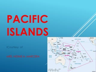 PACIFIC 
ISLANDS 
ICourtesy of 
MRS. NOIME A. MARCERA 
 