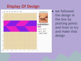 Display Of Design
● we followed
the design in
the box by
plotting points
and lines to try
and make that
design

 