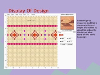 Display Of Design
In the design we
created we tried tried to
make some diamond
shapes and crosses by
using lines and points.
We also put a line
above the and below
the design.

 