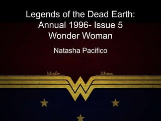 Natasha Pacifico
Legends of the Dead Earth:
Annual 1996- Issue 5
Wonder Woman
 