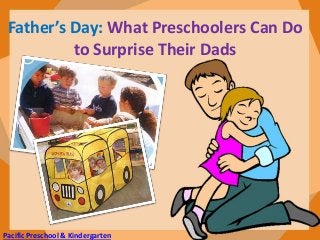 Pacific Preschool & Kindergarten
Father’s Day: What Preschoolers Can Do
to Surprise Their Dads
 