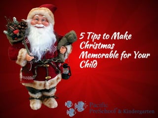 5 Tips to Make
Christmas
Memorable for Your
Child
 