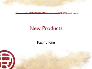 New Products Pacific Rim 