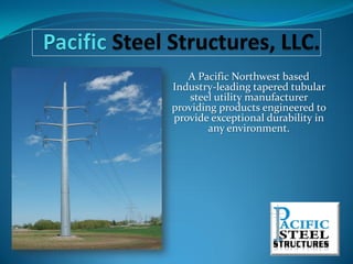 A Pacific Northwest based
Industry-leading tapered tubular
    steel utility manufacturer
providing products engineered to
provide exceptional durability in
        any environment.
 