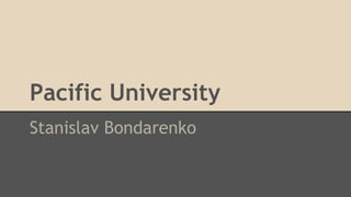 Pacific University
Stanislav Bondarenko
 